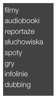 filmy
audiobooki
reportaże
słuchowiska
spoty
gry
infolinie
dubbing